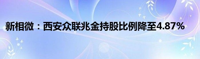 新相微:西安众联兆金持股比例降至4.87%