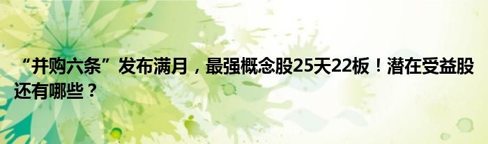 “并购六条”发布满月,最强概念股25天22板!潜在受益股还有哪些?
