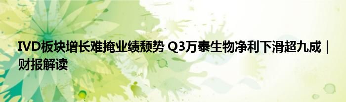 IVD板块增长难掩业绩颓势 Q3万泰生物净利下滑超九成|财报解读