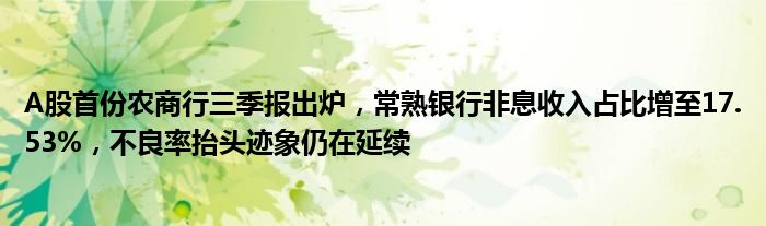 A股首份农商行三季报出炉,常熟银行非息收入占比增至17.53%,不良率抬头迹象仍在延续