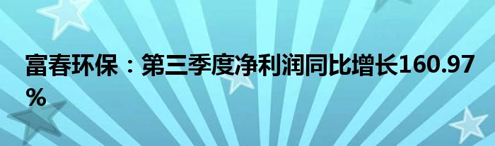 富春环保:第三季度净利润同比增长160.97%