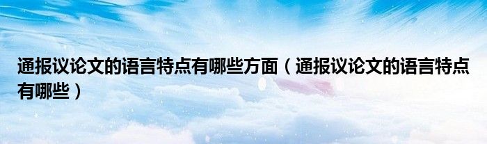 通报议论文的语言特点有哪些方面(通报议论文的语言特点有哪些)