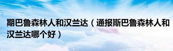 期巴鲁森林人和汉兰达(通报斯巴鲁森林人和汉兰达哪个好)
