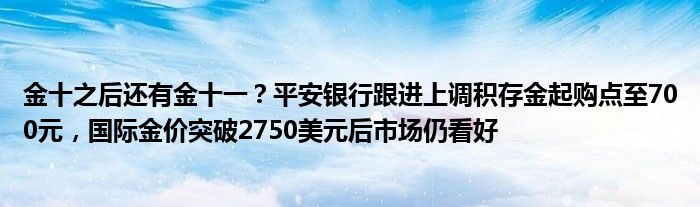 金十之后还有金十一?平安银行跟进上调积存金起购点至700元,国际金价突破2750美元后市场仍看好