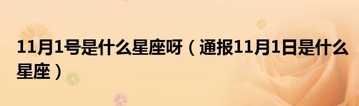 11月1号是什么星座呀(通报11月1日是什么星座)