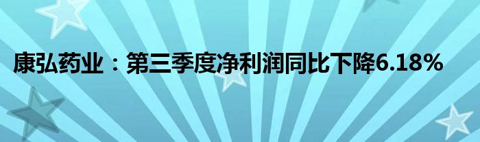 康弘药业:第三季度净利润同比下降6.18%