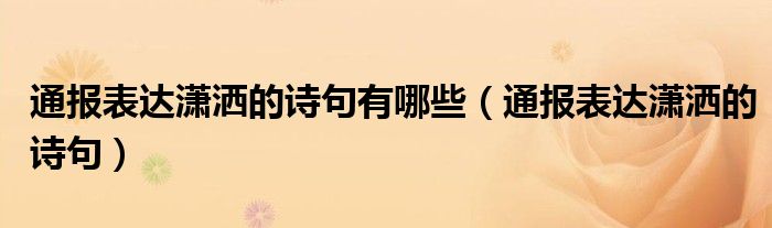 通报表达潇洒的诗句有哪些(通报表达潇洒的诗句)