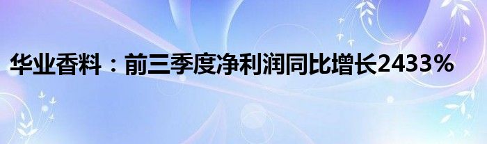 华业香料:前三季度净利润同比增长2433%