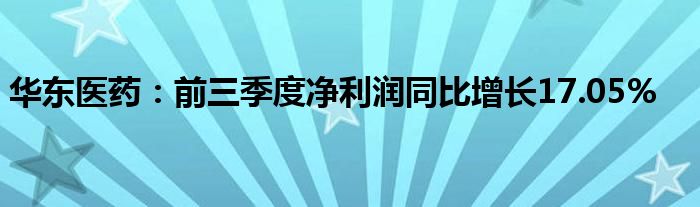 华东医药:前三季度净利润同比增长17.05%