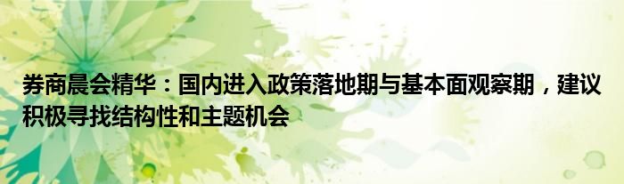 券商晨会精华:国内进入政策落地期与基本面观察期,建议积极寻找结构性和主题机会