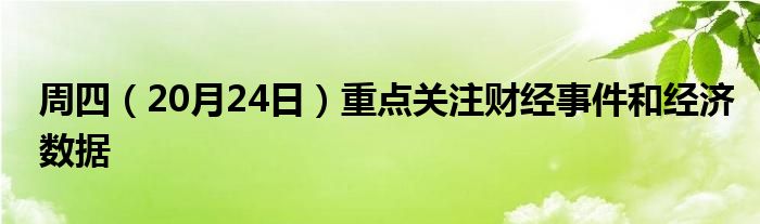 周四(20月24日)重点关注财经事件和经济数据