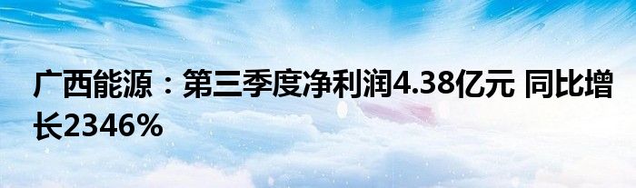 广西能源:第三季度净利润4.38亿元 同比增长2346%