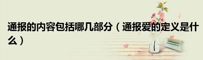 通报的内容包括哪几部分(通报爱的定义是什么)
