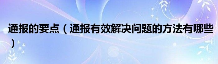 通报的要点(通报有效解决问题的方法有哪些)