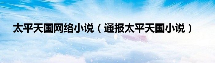 太平天国网络小说(通报太平天国小说)