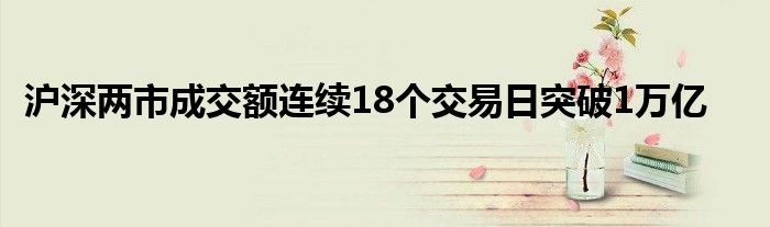 沪深两市成交额连续18个交易日突破1万亿