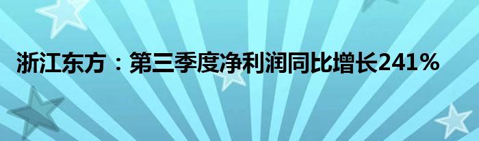 浙江东方:第三季度净利润同比增长241%
