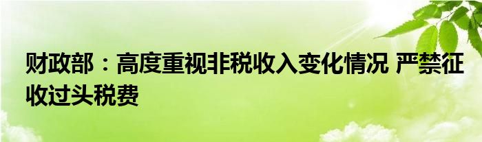 财政部:高度重视非税收入变化情况 严禁征收过头税费