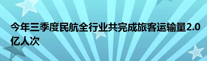 今年三季度民航全行业共完成旅客运输量2.0亿人次