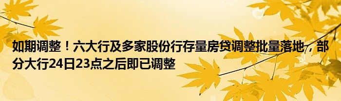 如期调整!六大行及多家股份行存量房贷调整批量落地,部分大行24日23点之后即已调整