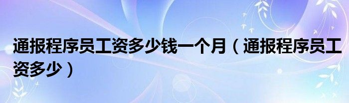 通报程序员工资多少钱一个月(通报程序员工资多少)