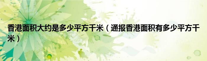 香港面积大约是多少平方千米(通报香港面积有多少平方千米)