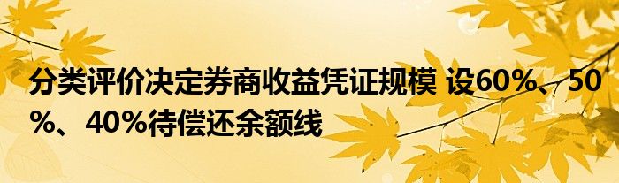 分类评价决定券商收益凭证规模 设60%、50%、40%待偿还余额线