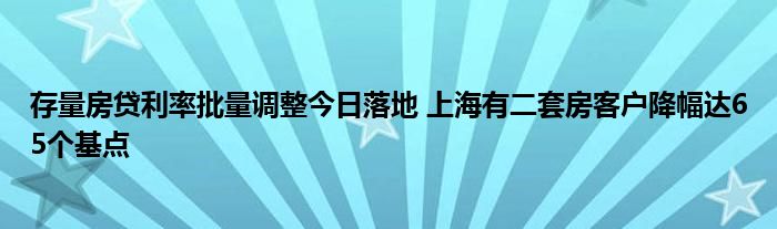 存量房贷利率批量调整今日落地 上海有二套房客户降幅达65个基点