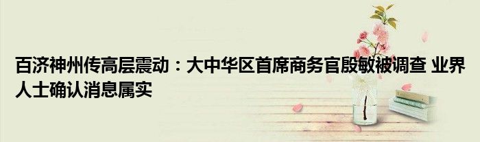 百济神州传高层震动:大中华区首席商务官殷敏被调查 业界人士确认消息属实