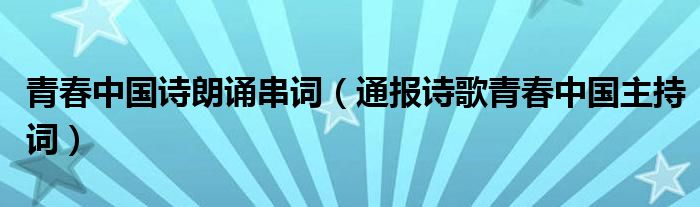青春中国诗朗诵串词(通报诗歌青春中国主持词)