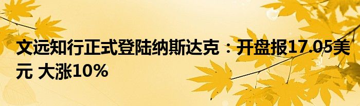 文远知行正式登陆纳斯达克:开盘报17.05美元 大涨10%