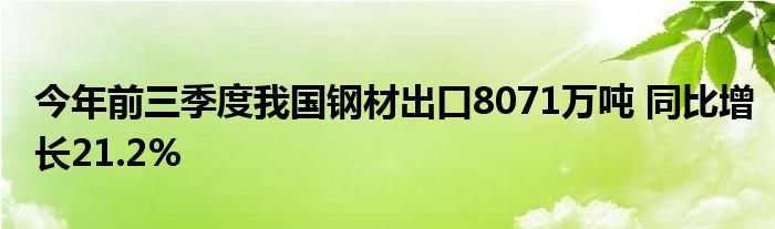 今年前三季度我国钢材出口8071万吨 同比增长21.2%