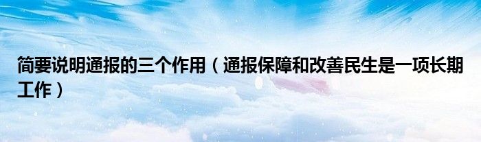简要说明通报的三个作用(通报保障和改善民生是一项长期工作)