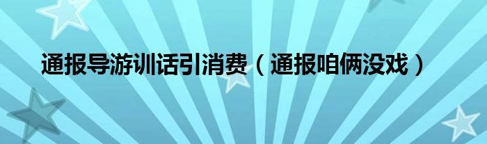 通报导游训话引消费(通报咱俩没戏)