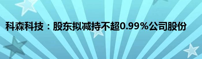 科森科技:股东拟减持不超0.99%公司股份