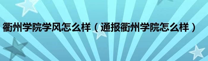 衢州学院学风怎么样(通报衢州学院怎么样)