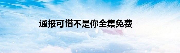 通报可惜不是你全集免费