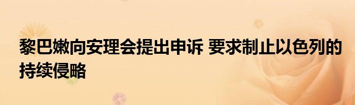 黎巴嫩向安理会提出申诉 要求制止以色列的持续侵略