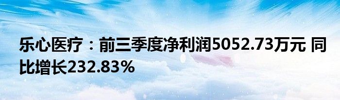 乐心医疗:前三季度净利润5052.73万元 同比增长232.83%