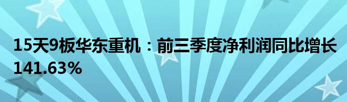 15天9板华东重机:前三季度净利润同比增长141.63%