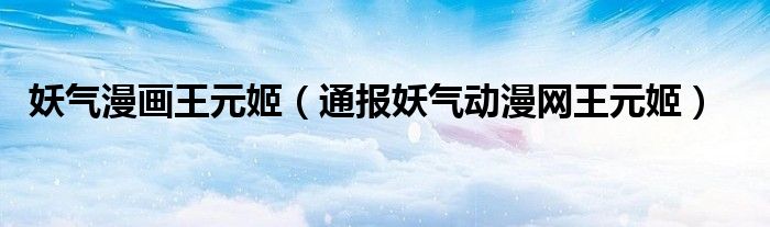 妖气漫画王元姬(通报妖气动漫网王元姬)