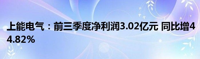 上能电气:前三季度净利润3.02亿元 同比增44.82%