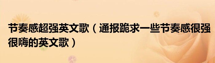 节奏感超强英文歌(通报跪求一些节奏感很强很嗨的英文歌)