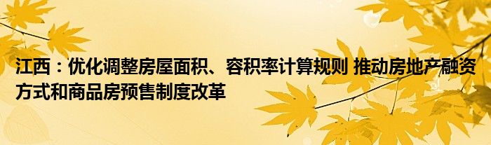江西:优化调整房屋面积、容积率计算规则 推动房地产融资方式和商品房预售制度改革