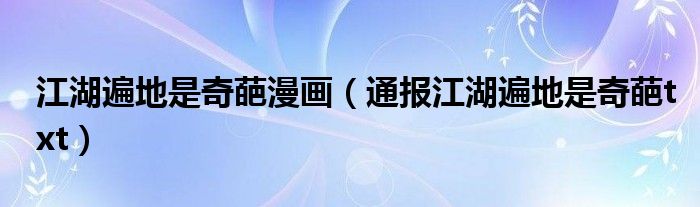江湖遍地是奇葩漫画(通报江湖遍地是奇葩txt)