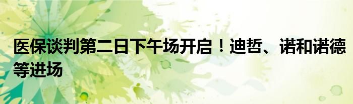 医保谈判第二日下午场开启!迪哲、诺和诺德等进场