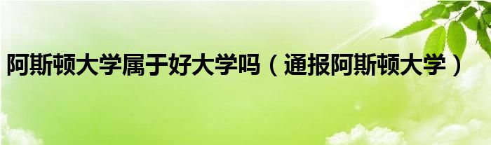 阿斯顿大学属于好大学吗(通报阿斯顿大学)