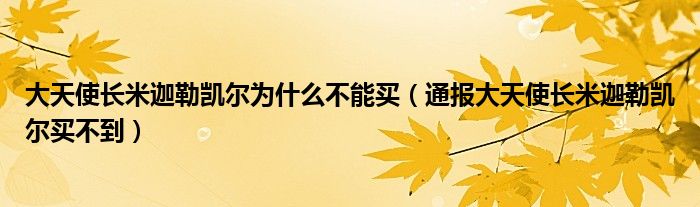 大天使长米迦勒凯尔为什么不能买(通报大天使长米迦勒凯尔买不到)
