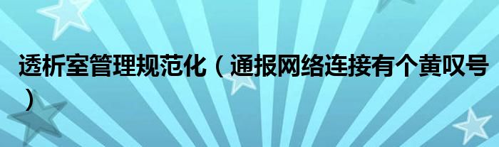 透析室管理规范化(通报网络连接有个黄叹号)