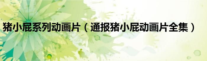 猪小屁系列动画片(通报猪小屁动画片全集)